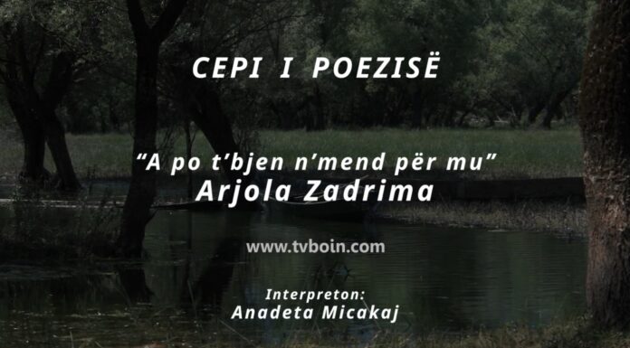 Cepi i poezisë – “A po t’bjen n’mend për mu” / Arjola Zadrima
